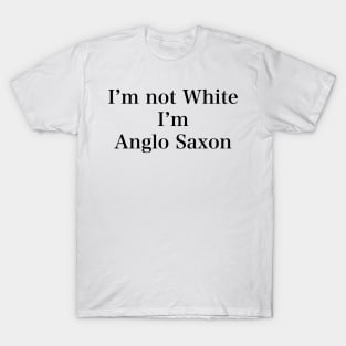 IM NOT WHITE IM ANGLO SAXON T-Shirt